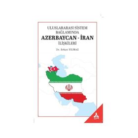 Uluslararası Sistem Bağlamında Azerbaycan-İran İlişkileri - Erkan Yılmaz