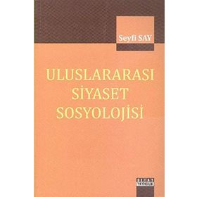 Uluslararası Siyaset Sosyolojisi - Seyfi Say