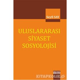 Uluslararası Siyaset Sosyolojisi - Seyfi Say