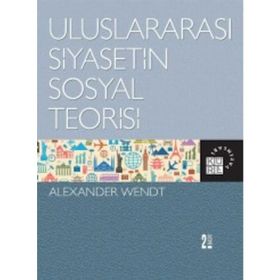 ULUSLARARASI SIYASETIN SOSYAL TEORISI SOCIAL THEORY OF INTERNATIONAL POLITICS - ALEXANDER WENDT