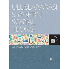 ULUSLARARASI SIYASETIN SOSYAL TEORISI SOCIAL THEORY OF INTERNATIONAL POLITICS - ALEXANDER WENDT