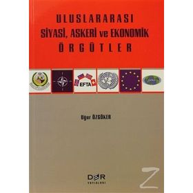 ULUSLARARASI SIYASI, ASKERI VE EKONOMIK ÖRGÜTLER - UĞUR ÖZGÖKER