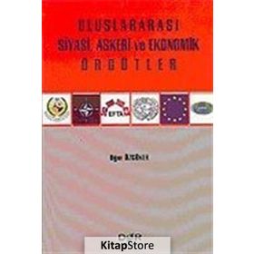 ULUSLARARASI SIYASI, ASKERI VE EKONOMIK ÖRGÜTLER - UĞUR ÖZGÖKER