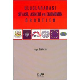 ULUSLARARASI SIYASI, ASKERI VE EKONOMIK ÖRGÜTLER - UĞUR ÖZGÖKER
