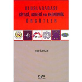 ULUSLARARASI SIYASI, ASKERI VE EKONOMIK ÖRGÜTLER - UĞUR ÖZGÖKER