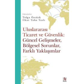 Uluslararası Ticaret ve Güvenlik Güncel Gelişmeler Bölgesel Sorunlar Farklı Yaklaşımlar - Tolga Öztürk