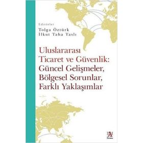 Uluslararası Ticaret ve Güvenlik Güncel Gelişmeler Bölgesel Sorunlar Farklı Yaklaşımlar - Tolga Öztürk