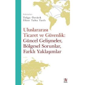 Uluslararası Ticaret ve Güvenlik Güncel Gelişmeler Bölgesel Sorunlar Farklı Yaklaşımlar - Tolga Öztürk