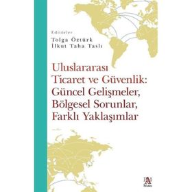 Uluslararası Ticaret ve Güvenlik Güncel Gelişmeler Bölgesel Sorunlar Farklı Yaklaşımlar - Tolga Öztürk