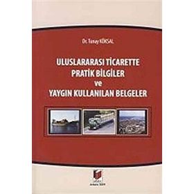 ULUSLARARASI TICARETTE PRATIK BILGILER VE YAYGIN KULLANILAN BELGELER - TUNAY KÖKSAL