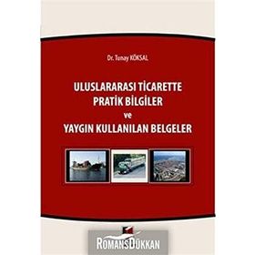 ULUSLARARASI TICARETTE PRATIK BILGILER VE YAYGIN KULLANILAN BELGELER - TUNAY KÖKSAL