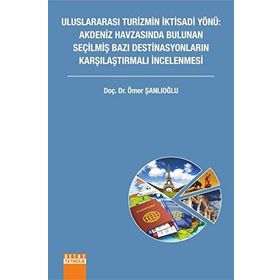 Uluslararası Turizmin İktisadi Yönü Akdeniz Havzasında Bulunan Seçilmiş Bazı Destinasyonların Karşılaştırmalı İncelenmesi - Ömer Şanlıoğlu