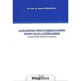 ULUSLARARASI VERGI UYUŞMAZLIKLARININ TAHKIM YOLUYLA ÇÖZÜMLENMESİ - EMRAH FERHATOĞLU