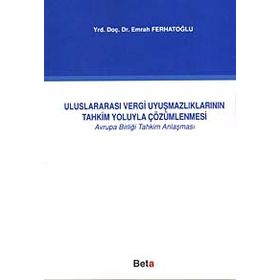 ULUSLARARASI VERGI UYUŞMAZLIKLARININ TAHKIM YOLUYLA ÇÖZÜMLENMESİ - EMRAH FERHATOĞLU
