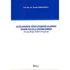 ULUSLARARASI VERGI UYUŞMAZLIKLARININ TAHKIM YOLUYLA ÇÖZÜMLENMESİ - EMRAH FERHATOĞLU