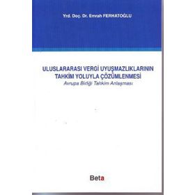 ULUSLARARASI VERGI UYUŞMAZLIKLARININ TAHKIM YOLUYLA ÇÖZÜMLENMESİ - EMRAH FERHATOĞLU