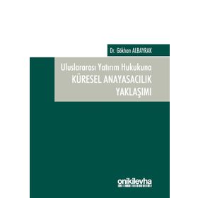 Uluslararası Yatırım Hukukuna Küresel Anayasacılık Yaklaşımı - Gökhan Albayrak