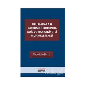 Uluslararası Yatırım Hukukunda Adil ve Hakkaniyetli Muamele İlkesi - Astana Yayınları