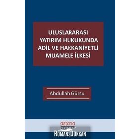 Uluslararası Yatırım Hukukunda Adil ve Hakkaniyetli Muamele İlkesi - Astana Yayınları