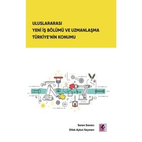 Uluslararası Yeni İş Bölümü ve Uzmanlaşma Türkiye'nin Konumu - Seren Savacı Dilek Aykut Seymen
