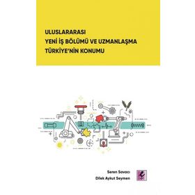 Uluslararası Yeni İş Bölümü ve Uzmanlaşma Türkiye'nin Konumu - Seren Savacı Dilek Aykut Seymen
