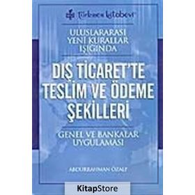 Uluslararası Yeni Kurallar Işığında Dış Ticaret’te Teslim ve Ödeme Şekilleri - Abdurrahman Özalp