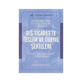 Uluslararası Yeni Kurallar Işığında Dış Ticaret’te Teslim ve Ödeme Şekilleri - Abdurrahman Özalp