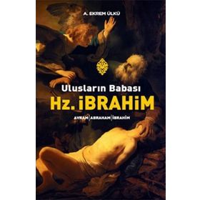 ULUSLARIN BABASI HZ. İBRAHİM - A. EKREM ÜLKÜ
