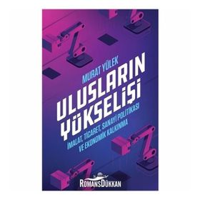 Ulusların Yükselişi - İmalat, Ticaret, Sanayi Politikası ve Ekonomik Kalkınma - Murat Yülek