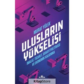 Ulusların Yükselişi - İmalat, Ticaret, Sanayi Politikası ve Ekonomik Kalkınma - Murat Yülek