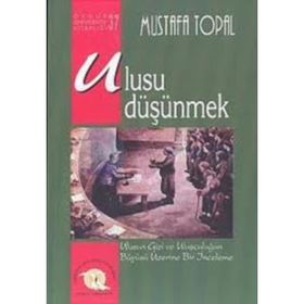 ULUSU DÜŞÜNMEK ULUSUN GIZEMI VE BÜYÜSÜ ÜZERİNE BIR İNCELEME - MUSTAFA TOPAL