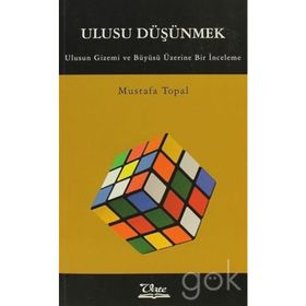 ULUSU DÜŞÜNMEK ULUSUN GIZEMI VE BÜYÜSÜ ÜZERİNE BIR İNCELEME - MUSTAFA TOPAL