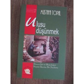 ULUSU DÜŞÜNMEK ULUSUN GIZEMI VE BÜYÜSÜ ÜZERİNE BIR İNCELEME - MUSTAFA TOPAL