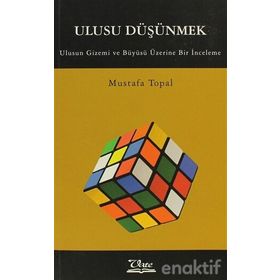 ULUSU DÜŞÜNMEK ULUSUN GIZEMI VE BÜYÜSÜ ÜZERİNE BIR İNCELEME - MUSTAFA TOPAL