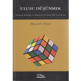 ULUSU DÜŞÜNMEK ULUSUN GIZEMI VE BÜYÜSÜ ÜZERİNE BIR İNCELEME - MUSTAFA TOPAL