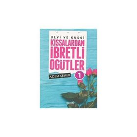 Ulvi ve Kudsi Kıssalardan İbretli Öğütler 1 Adem Şener