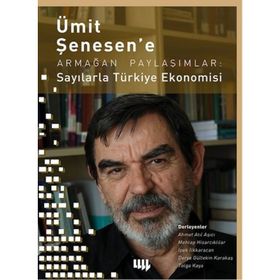 Ümit Şenesen’ e Armağan Paylaşımlar Sayılarla Türkiye Ekonomisi - Derya Gültekin Karakaş Ahmet Atıl Aşıcı İpek İlkkaracan Mehtap Hisarcıklılar Tolga Kaya