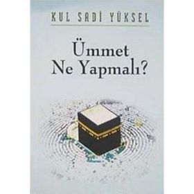 ÜMMET NE YAPMALI? - KUL SADI YÜKSEL