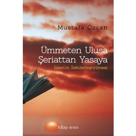 Ümmeten Ulusa Şeriattan Yasaya - Mustafa Özcan