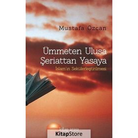 Ümmeten Ulusa Şeriattan Yasaya - Mustafa Özcan