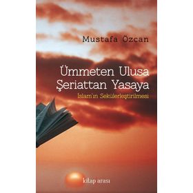 Ümmeten Ulusa Şeriattan Yasaya - Mustafa Özcan