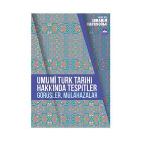 Umumi Türk Tarihi Hakkında Tespitler, Görüşler, Mülahazalar - İbrahim Kafesoğlu