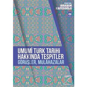 Umumi Türk Tarihi Hakkında Tespitler, Görüşler, Mülahazalar - İbrahim Kafesoğlu