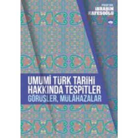 Umumi Türk Tarihi Hakkında Tespitler, Görüşler, Mülahazalar - İbrahim Kafesoğlu