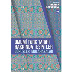 Umumi Türk Tarihi Hakkında Tespitler, Görüşler, Mülahazalar - İbrahim Kafesoğlu