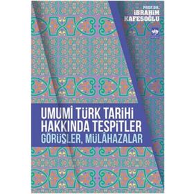 Umumi Türk Tarihi Hakkında Tespitler, Görüşler, Mülahazalar - İbrahim Kafesoğlu