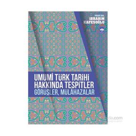 Umumi Türk Tarihi Hakkında Tespitler, Görüşler, Mülahazalar - İbrahim Kafesoğlu