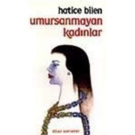 UMURSANMAYAN KADINLAR - HATICE BILEN BUĞRA