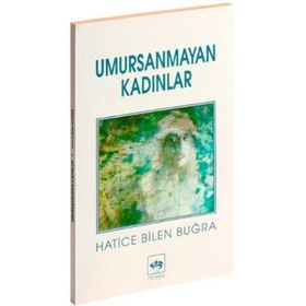 UMURSANMAYAN KADINLAR - HATICE BILEN BUĞRA