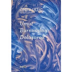 UMUT BURNUNDAN DOLAŞARAK: ÖMER ULUÇ ILE SÖYLEŞILER - AYŞEGÜL SÖNMEZAY